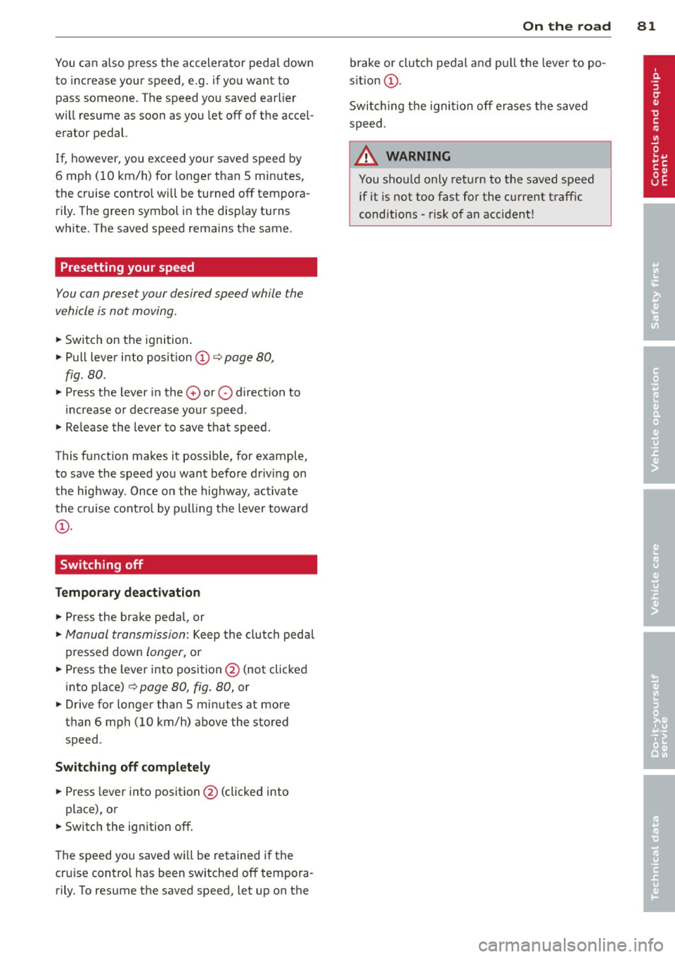 AUDI A5 COUPE 2014  Owners Manual You can  also  p ress  the  accelerator  pedal  down 
to  increase  your  speed , e .g.  if you  want  to 
pass  someone.  The  speed  yo u saved  earlier 
will  resume  as  soon  as  you  let  off  o