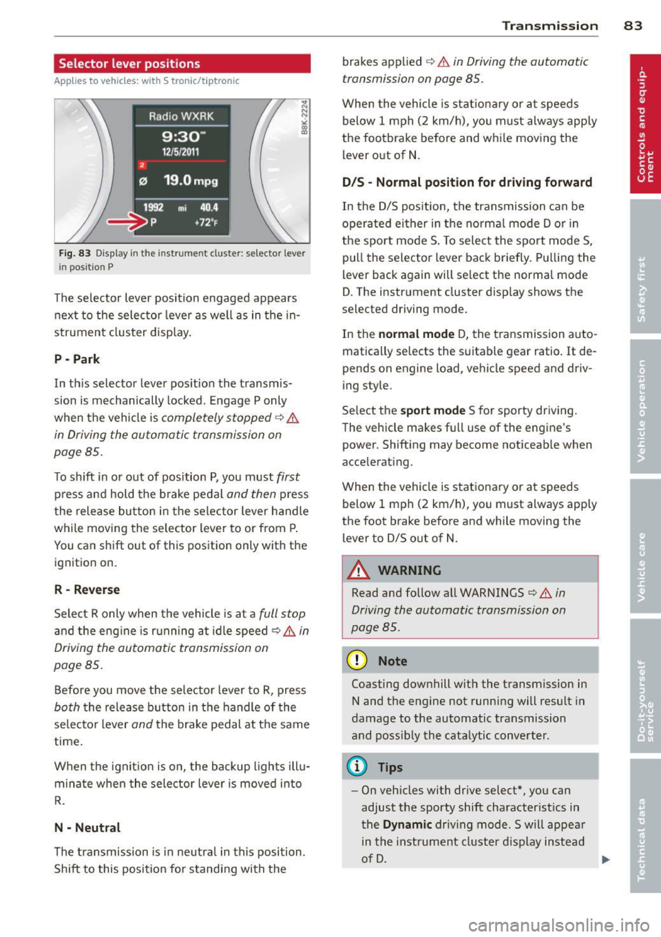 AUDI A5 COUPE 2014 Manual Online Selector lever positions
Applies to vehicles: with S tronic/t ipt ronic
Fig. 83 Display in th e in str um en t cluste r: selecto r leve r
i n posit ion P
The selector lever position en AUDI A5 COUPE 2014 Manual Online Selector lever positions
Applies to vehicles: with S tronic/t ipt ronic
Fig. 83 Display in th e in str um en t cluste r: selecto r leve r
i n posit ion P
The selector lever position en