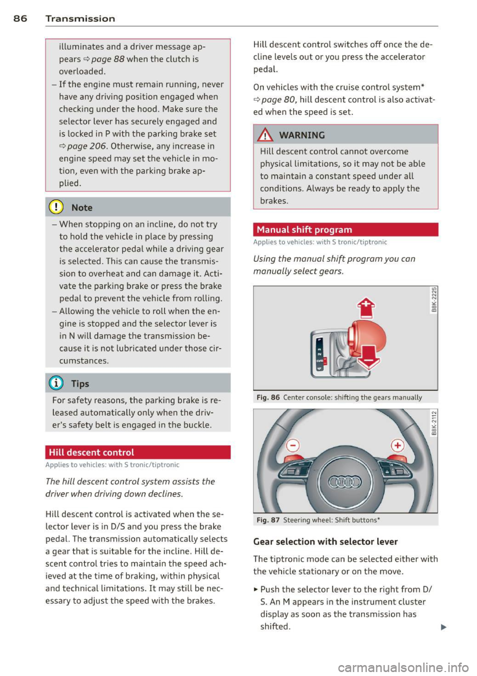 AUDI A5 COUPE 2014 Manual Online 86 Transmis sion
illuminates and a driver message ap
pears
¢ page 88 when the clutch is
overloaded.
- If the engine must remain running, never
have any driving position engage AUDI A5 COUPE 2014 Manual Online 86 Transmis sion
illuminates and a driver message ap
pears
¢ page 88 when the clutch is
overloaded.
- If the engine must remain running, never
have any driving position engage