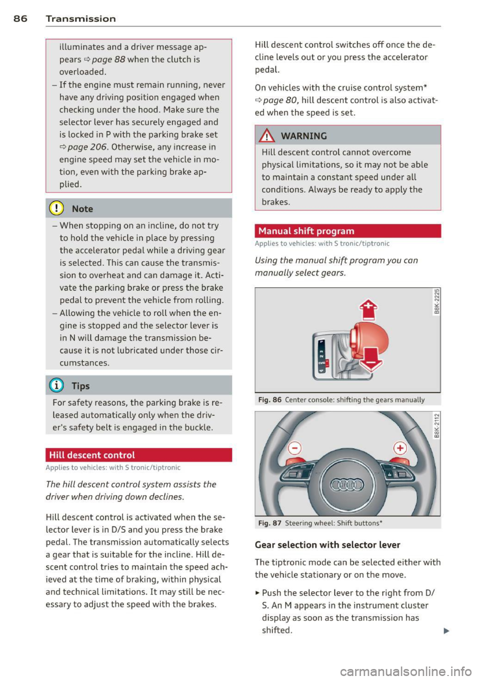 AUDI A5 COUPE 2014  Owners Manual 86 Transmis sion 
illuminates  and  a  driver message  ap­
pears 
¢ page  88 when  the  clutch  is 
overloaded. 
- If the  engine  must  remain  running,  never 
have  any  driving  position  engage