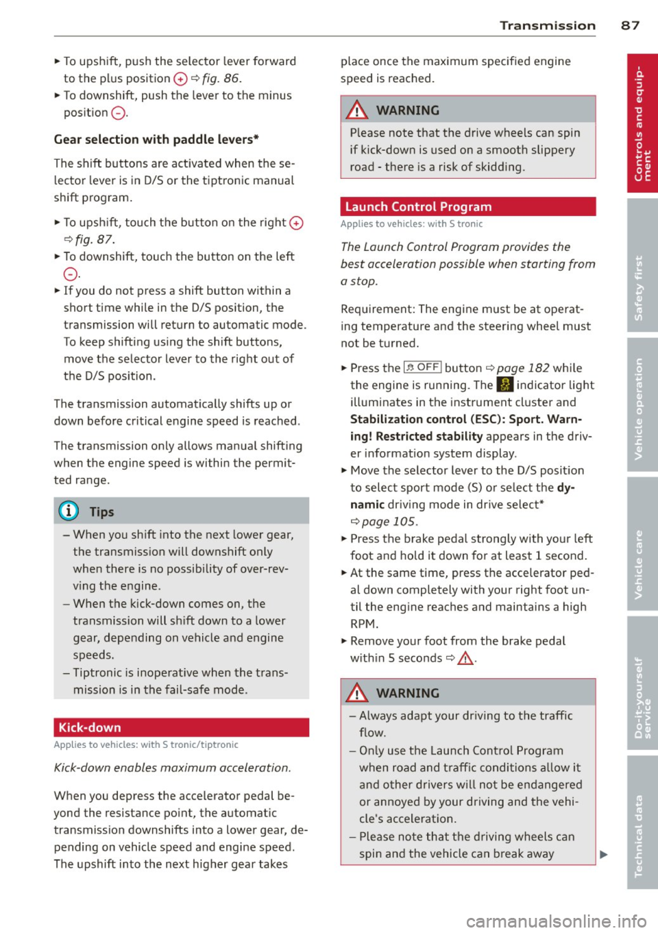 AUDI A5 COUPE 2014 Manual Online "To upshift, push the selector lever fo rward
to the plus position
0 ~ fig. 86.
" To downshift, push the lever to the minus
pos it ion
Q .
Gea r se lection with paddle lever s*
AUDI A5 COUPE 2014 Manual Online "To upshift, push the selector lever fo rward
to the plus position
0 ~ fig. 86.
" To downshift, push the lever to the minus
pos it ion
Q .
Gea r se lection with paddle lever s*