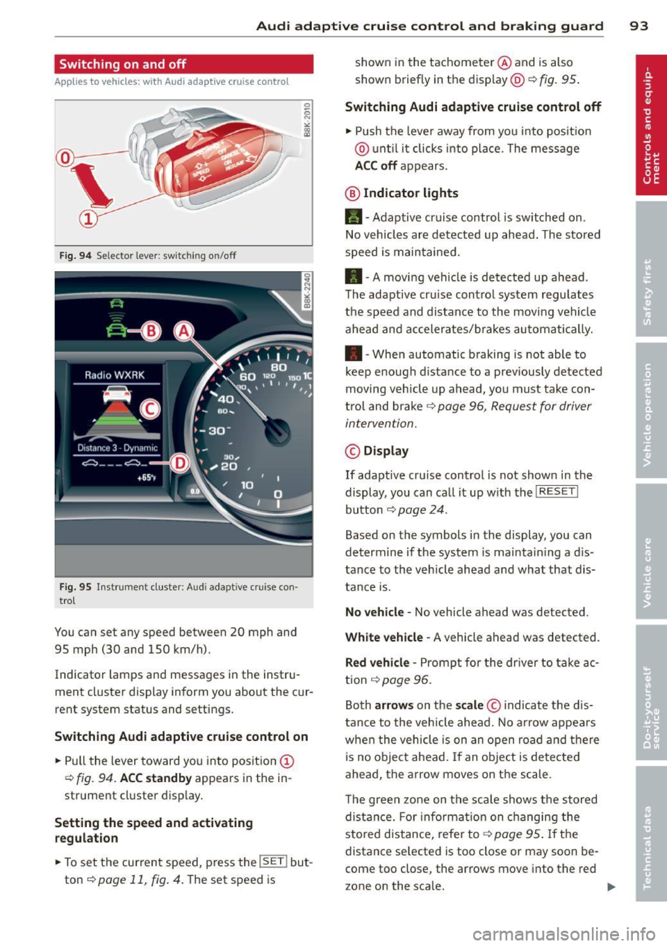 AUDI A5 COUPE 2014 Owners Manual Audi adaptive cruise control and braking guard 93
Switching on and off
Applies to vehicles: with Audi adaptive cruise control
Fig. 9 4 Selector lever : sw it ching o n/off
Fi g. 95 I AUDI A5 COUPE 2014 Owners Manual Audi adaptive cruise control and braking guard 93
Switching on and off
Applies to vehicles: with Audi adaptive cruise control
Fig. 9 4 Selector lever : sw it ching o n/off
Fi g. 95 I