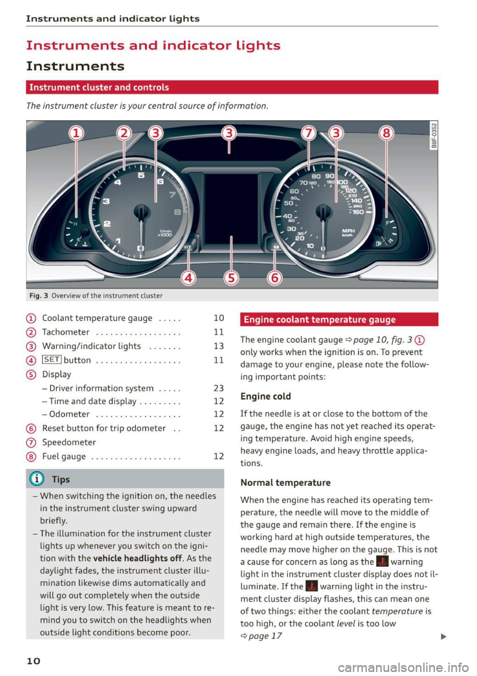 AUDI A5 COUPE 2015 User Guide Instruments and indicator Lights
Instruments and indicator Lights
Instruments
Instrument cluster and controls
The instrument cluster is your central source of information.
Fig. 3 AUDI A5 COUPE 2015 User Guide Instruments and indicator Lights
Instruments and indicator Lights
Instruments
Instrument cluster and controls
The instrument cluster is your central source of information.
Fig. 3