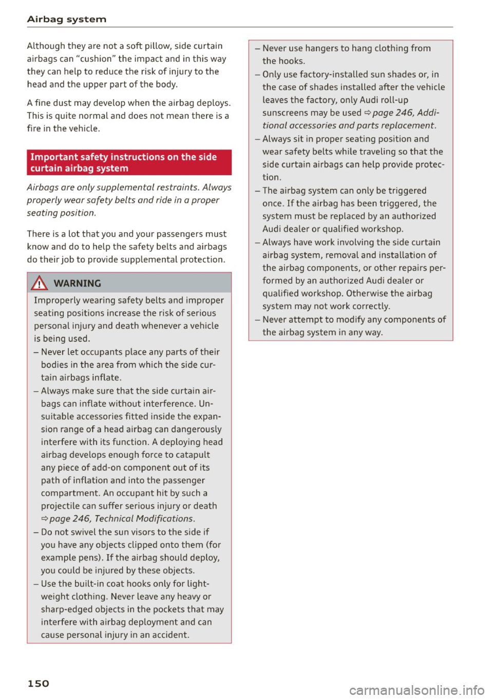 AUDI A5 COUPE 2015 Owners Manual Airbag syste m
Although they are not a soft pillow, side curtain
airbags can "cushion" the impact and in this way
they can help to reduce the risk of injury to the
head and the AUDI A5 COUPE 2015 Owners Manual Airbag syste m
Although they are not a soft pillow, side curtain
airbags can "cushion" the impact and in this way
they can help to reduce the risk of injury to the
head and the
