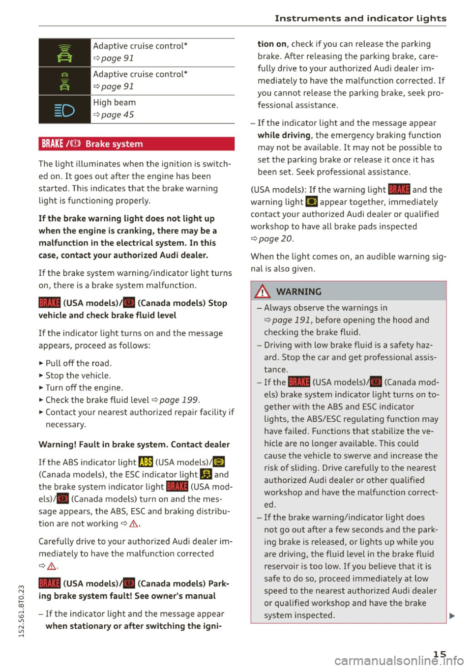 AUDI A5 COUPE 2015 Owners Manual M N
i? co ,...., \!) 1.11
N 1.11 ,....,
Adaptive cruise control*
c:>page 91
Adaptive cruise control*
c:>page 91
High beam
c:>page45
BRAKE /((J) ) Brake system
The light illuminate AUDI A5 COUPE 2015 Owners Manual M N
i? co ,...., \!) 1.11
N 1.11 ,....,
Adaptive cruise control*
c:>page 91
Adaptive cruise control*
c:>page 91
High beam
c:>page45
BRAKE /((J) ) Brake system
The light illuminate