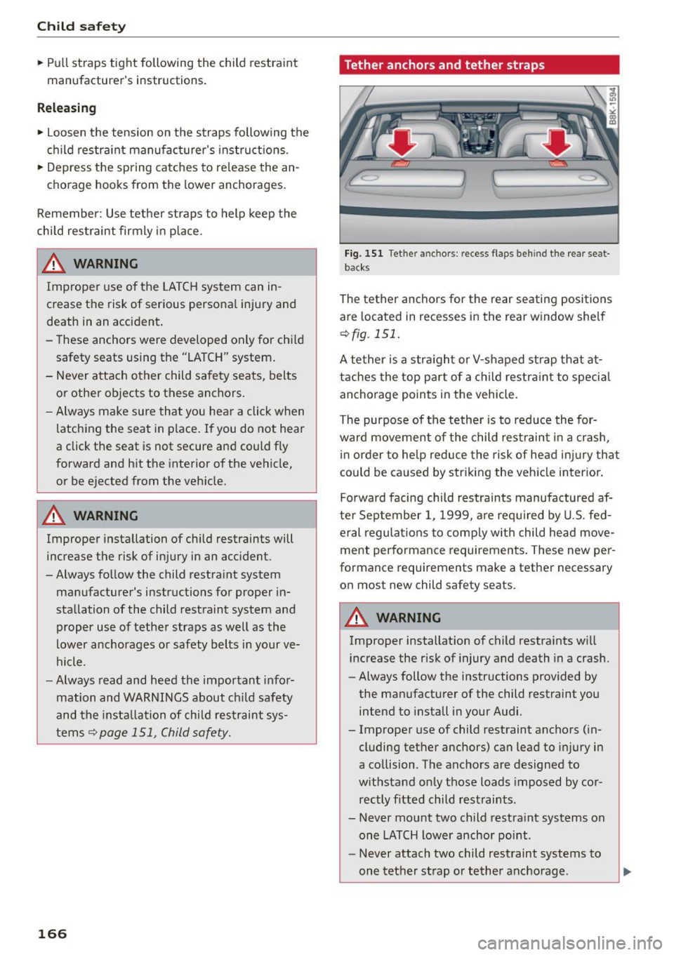 AUDI A5 COUPE 2015 Owners Manual Child safety
• Pull straps tight following the child restraint
manufacturers instructions.
Releasing
• Loosen the tension on the straps following the
child restraint manufac AUDI A5 COUPE 2015 Owners Manual Child safety
• Pull straps tight following the child restraint
manufacturers instructions.
Releasing
• Loosen the tension on the straps following the
child restraint manufac