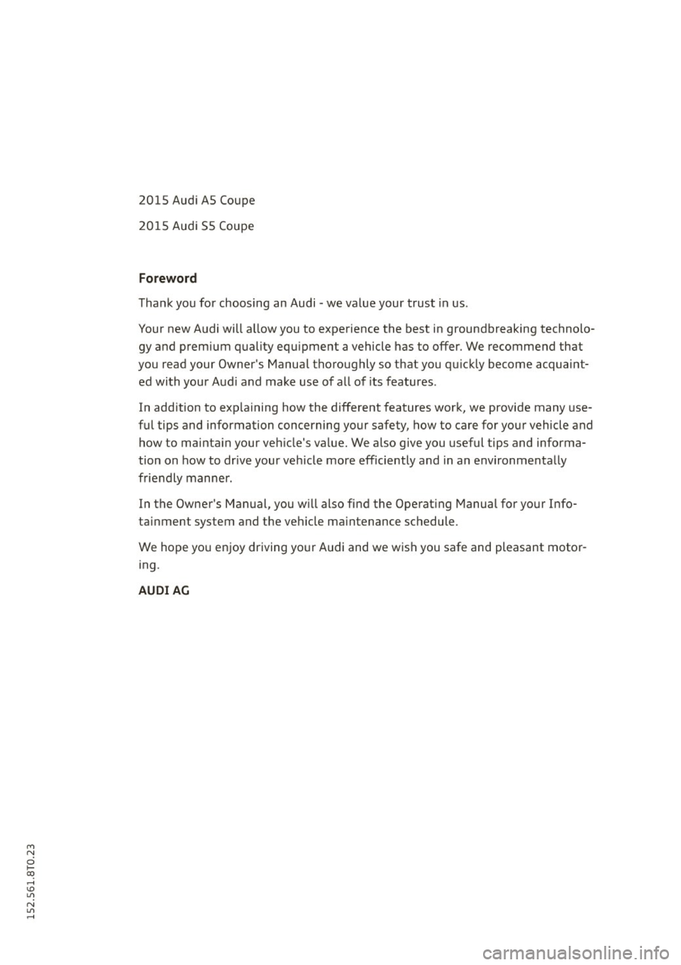 AUDI A5 COUPE 2015 Owners Manual M N
i? co ,...., \!) 1.11
N 1.11 ,....,
2015 Audi AS Coupe
2015 Audi S5 Coupe
Foreword
Thank you for choosing an Audi -we va lue your trust in us .
Your new Audi will a llow you to AUDI A5 COUPE 2015 Owners Manual M N
i? co ,...., \!) 1.11
N 1.11 ,....,
2015 Audi AS Coupe
2015 Audi S5 Coupe
Foreword
Thank you for choosing an Audi -we va lue your trust in us .
Your new Audi will a llow you to