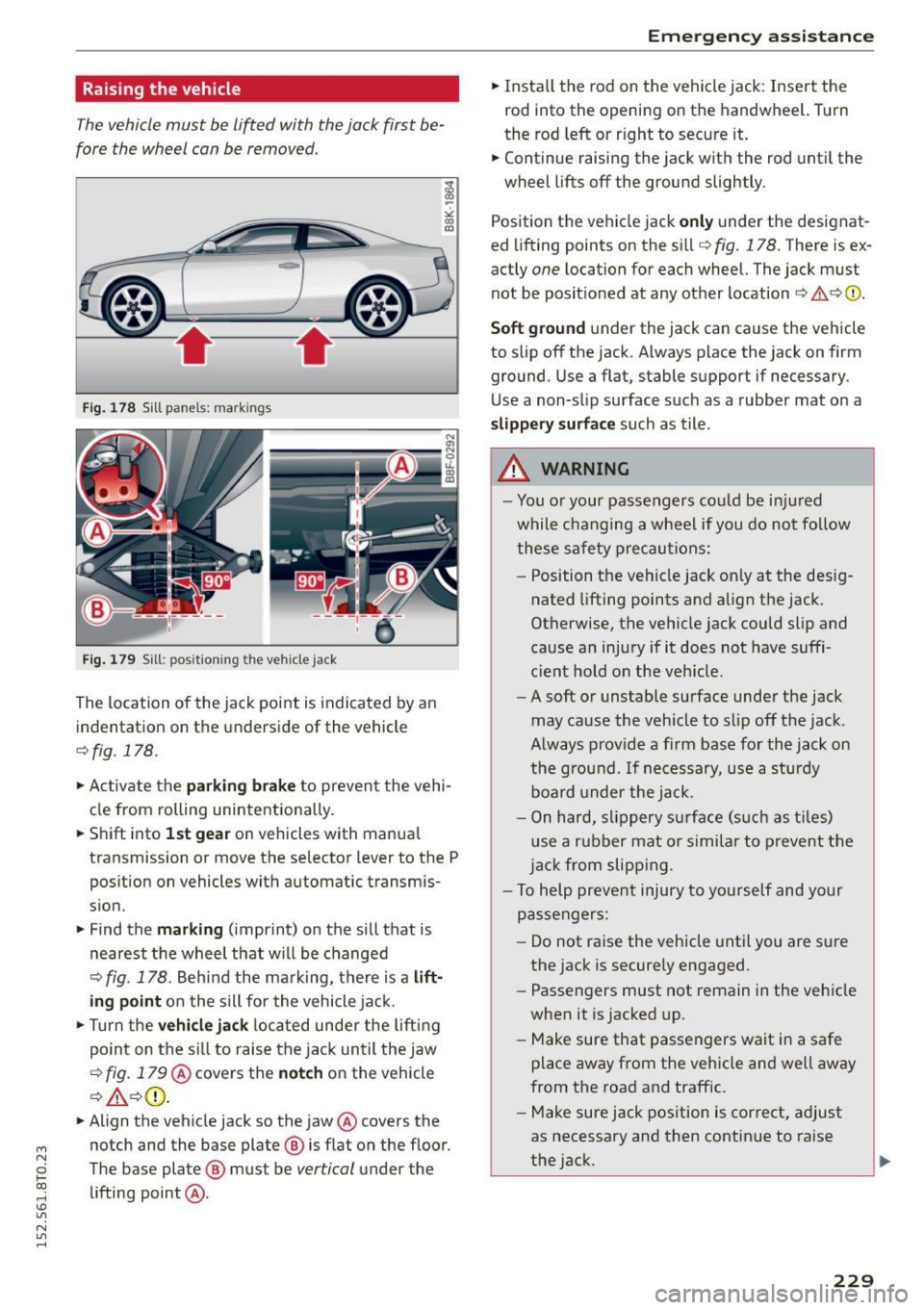 AUDI A5 COUPE 2015 Owners Manual M N
0 loo
rl I.O
" N
" rl
Raising the vehicle
The vehicle must be li~ed with the jack first be
fore the wheel can be removed .
·- ·
Fig . 178 Sill panels: marking s
Fig . AUDI A5 COUPE 2015 Owners Manual M N
0 loo
rl I.O
" N
" rl
Raising the vehicle
The vehicle must be li~ed with the jack first be
fore the wheel can be removed .
·- ·
Fig . 178 Sill panels: marking s
Fig .