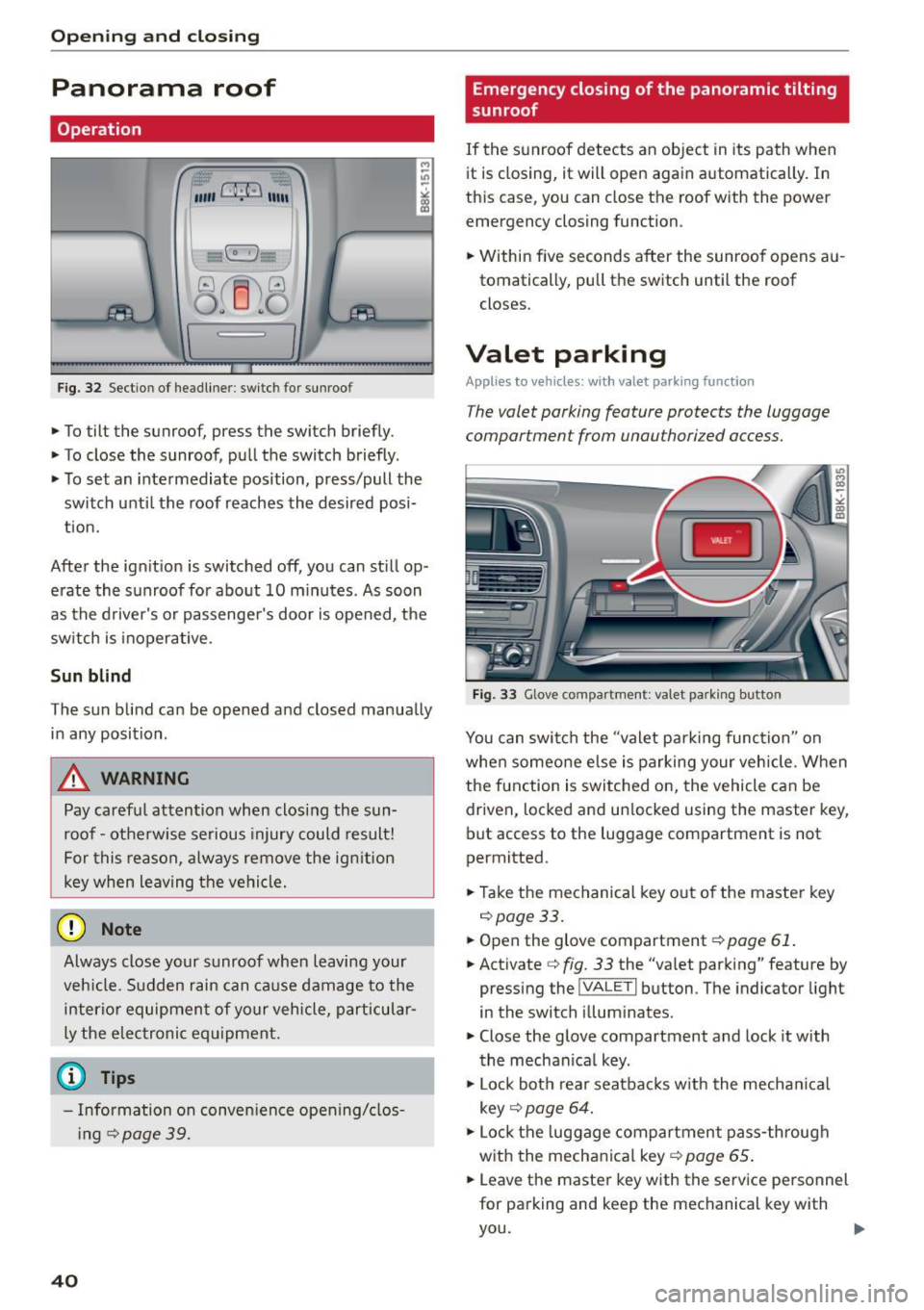 AUDI A5 COUPE 2015 Service Manual Opening and closing
Panorama roof
Operation
Fig. 32 Sectio n of headliner : swi tc h fo r sunroo f
.,. To tilt the sunroof, press the switch briefly .
• To close the sunroof, pu AUDI A5 COUPE 2015 Service Manual Opening and closing
Panorama roof
Operation
Fig. 32 Sectio n of headliner : swi tc h fo r sunroo f
.,. To tilt the sunroof, press the switch briefly .
• To close the sunroof, pu