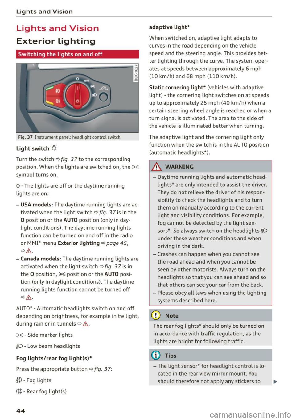 AUDI A5 COUPE 2015 Service Manual Lights and Vi sion
Lights and Vision
Exterior Lighting
Switching the lights on and off
Fig. 3 7 Instrume nt pane l: headl ig h t co ntrol switc h
Light switch ·t/-·
Tu rn the swi AUDI A5 COUPE 2015 Service Manual Lights and Vi sion
Lights and Vision
Exterior Lighting
Switching the lights on and off
Fig. 3 7 Instrume nt pane l: headl ig h t co ntrol switc h
Light switch ·t/-·
Tu rn the swi
