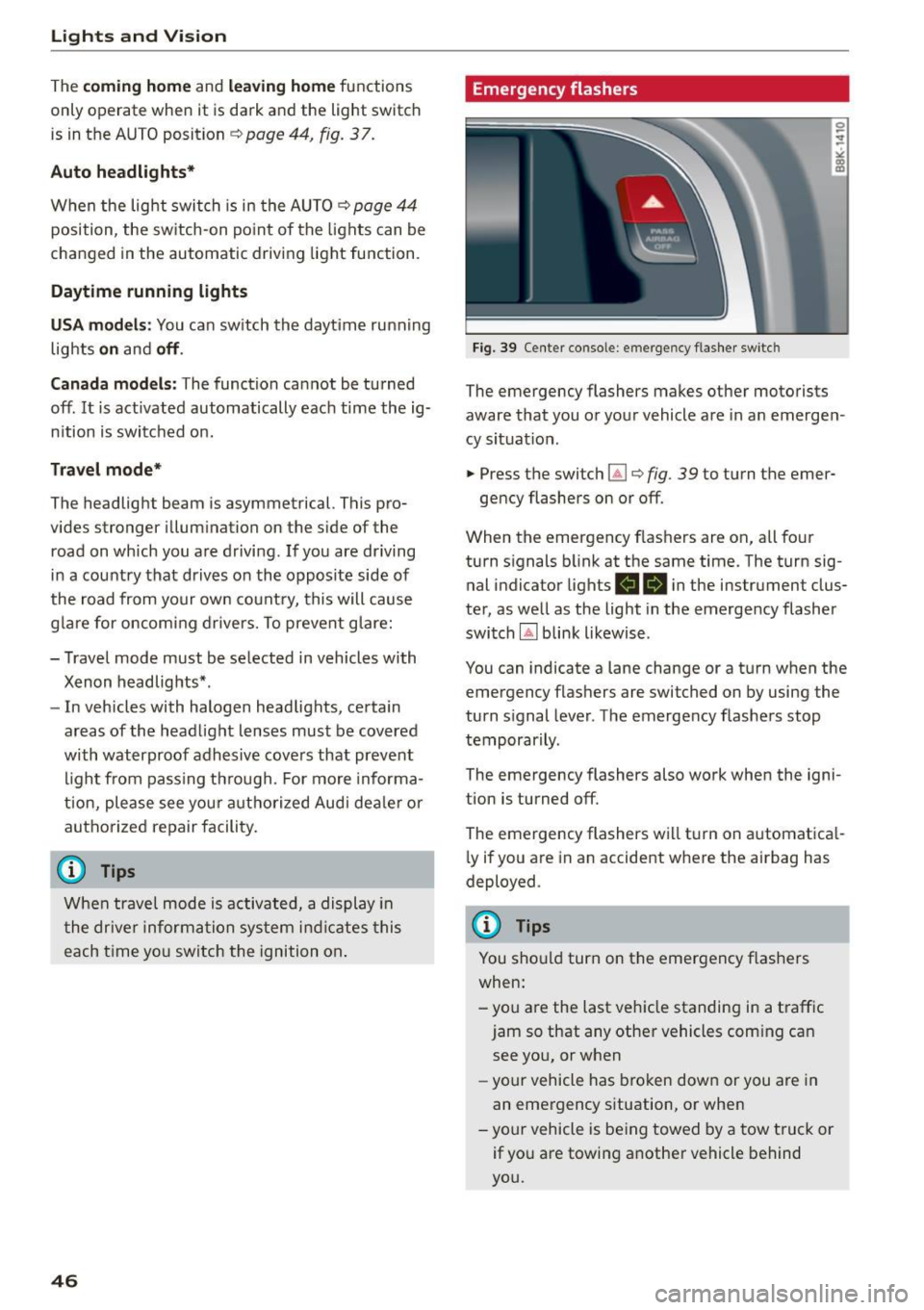 AUDI A5 COUPE 2015 Service Manual Lights and Vi sion
The comi ng h ome and leaving h ome fu nctions
only op erat e when it is da rk and the light switch
is in the AUTO position ¢
page 44, fig. 3 7.
Auto headlights*
W AUDI A5 COUPE 2015 Service Manual Lights and Vi sion
The comi ng h ome and leaving h ome fu nctions
only op erat e when it is da rk and the light switch
is in the AUTO position ¢
page 44, fig. 3 7.
Auto headlights*
W