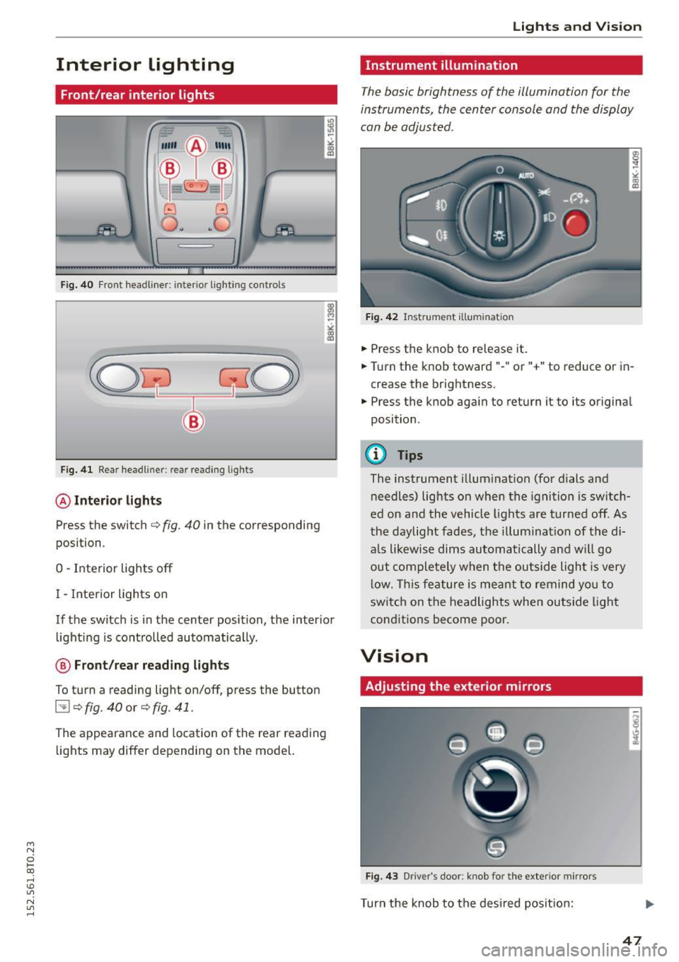 AUDI A5 COUPE 2015 Service Manual M N
0 loo
rl I.O
" N
" rl
Interior lighting
Front/rear interior lights
(• .,;,I
~~~
8 8
O. ~O
l
Fig. 40 Front headliner : interior lighting contro ls
Fig. 41 Rear head AUDI A5 COUPE 2015 Service Manual M N
0 loo
rl I.O
" N
" rl
Interior lighting
Front/rear interior lights
(• .,;,I
~~~
8 8
O. ~O
l
Fig. 40 Front headliner : interior lighting contro ls
Fig. 41 Rear head