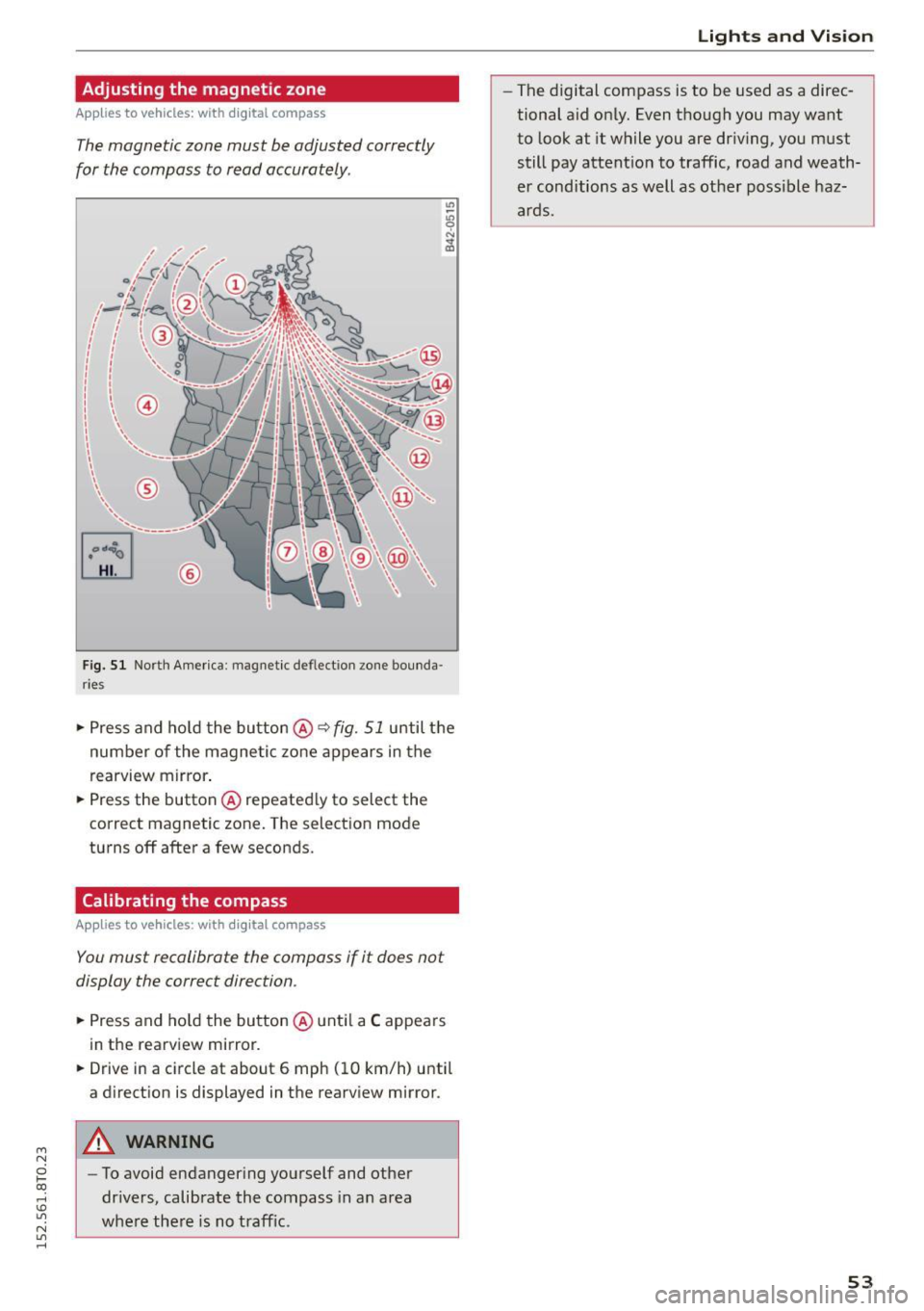 AUDI A5 COUPE 2015 Workshop Manual M N
0 loo
rl I.O
" N
" rl
Adjusting the magnetic zone
Applies to vehicles: with digital compass
The magnetic zone must be adjusted correctly
for the compass to read accurately AUDI A5 COUPE 2015 Workshop Manual M N
0 loo
rl I.O
" N
" rl
Adjusting the magnetic zone
Applies to vehicles: with digital compass
The magnetic zone must be adjusted correctly
for the compass to read accurately