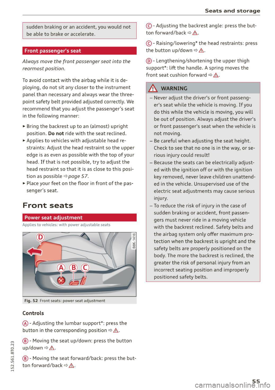 AUDI A5 COUPE 2015 Workshop Manual M N
0 loo
rl I.O
" N
" rl
sudden braking or an accident, you would not
be able to brake or accelerate.
Front passengers seat
Always move the front passenger seat into the r AUDI A5 COUPE 2015 Workshop Manual M N
0 loo
rl I.O
" N
" rl
sudden braking or an accident, you would not
be able to brake or accelerate.
Front passengers seat
Always move the front passenger seat into the r