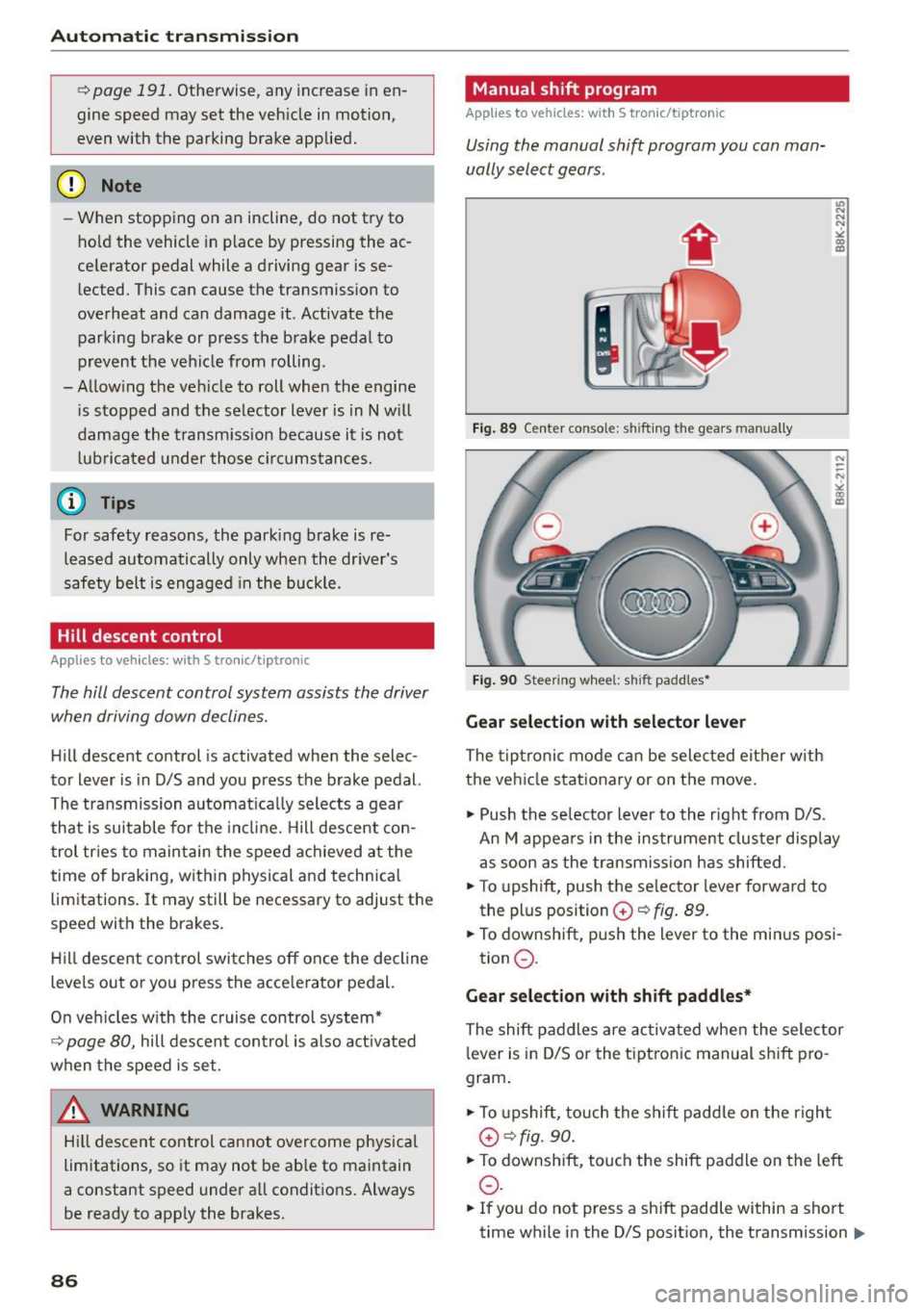 AUDI A5 COUPE 2015 Manual Online Automatic  transmission 
¢ page  191. Otherwise,  any  increase in  en­
gine  speed  may  set  the  veh icle  in  motion, 
even  with  the  parking  brake  applied. 
(D Note 
- When  stopping  on  a