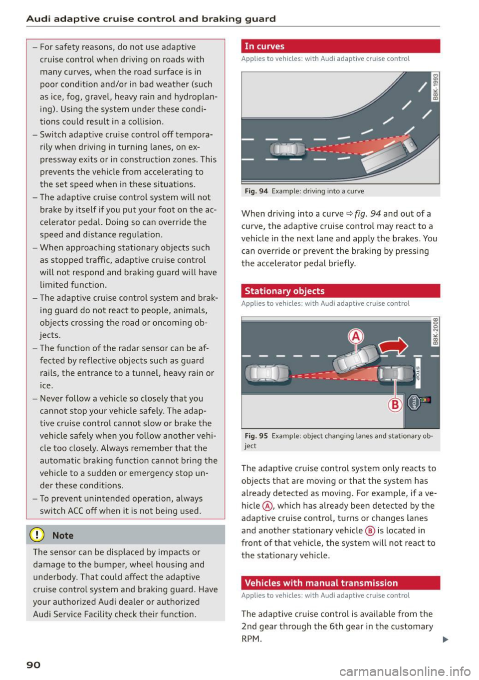 AUDI A5 COUPE 2015 Owners Manual Audi adapt ive cru ise control and brak ing gu ard
- For safety reasons, do not use adaptive
cruise control when driving on roads with
many curves, when the road surface is i AUDI A5 COUPE 2015 Owners Manual Audi adapt ive cru ise control and brak ing gu ard
- For safety reasons, do not use adaptive
cruise control when driving on roads with
many curves, when the road surface is i