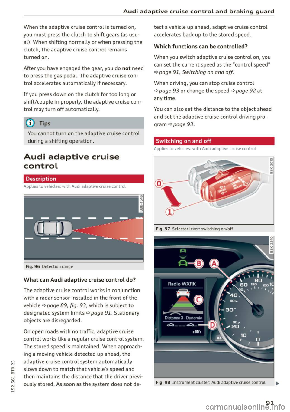 AUDI A5 COUPE 2015 Owners Manual M N
0 loo
rl I.O
" N
" rl
Audi adaptive cruise control and braking guard
When the adaptive cruise control is turned on,
you must press the clutch to shift gears (as usu AUDI A5 COUPE 2015 Owners Manual M N
0 loo
rl I.O
" N
" rl
Audi adaptive cruise control and braking guard
When the adaptive cruise control is turned on,
you must press the clutch to shift gears (as usu