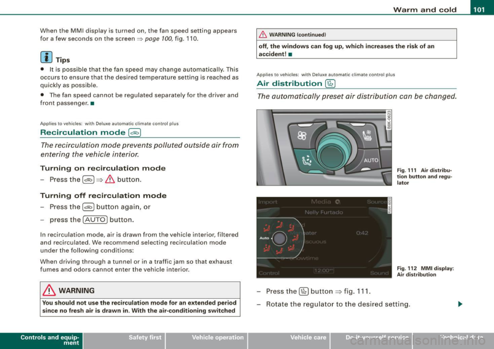 AUDI A5 COUPE 2010 Owners Manual ___________________________________________________ W_ a_ r_m _ a_ n_d_ c_ o_ ld _ __._
When the MM I display is turned on, the fan speed setting appears
for a few seconds on the scree AUDI A5 COUPE 2010 Owners Manual ___________________________________________________ W_ a_ r_m _ a_ n_d_ c_ o_ ld _ __._
When the MM I display is turned on, the fan speed setting appears
for a few seconds on the scree