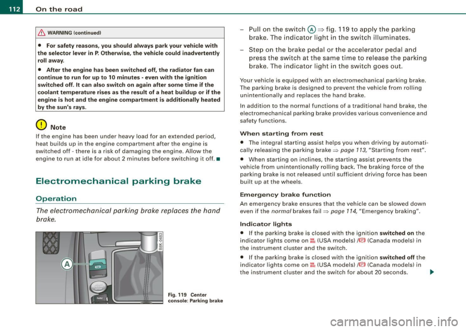 AUDI A5 COUPE 2010 Owners Guide -On  th
e ro ad 
..___ ______________  _ 
& WARN ING (c ontinued ) 
• For  safety  rea son s, you  sh ould  alway s park  y our v ehicle with 
t he  sele ctor  le ver  in P . Othe rwis e , the  vehi