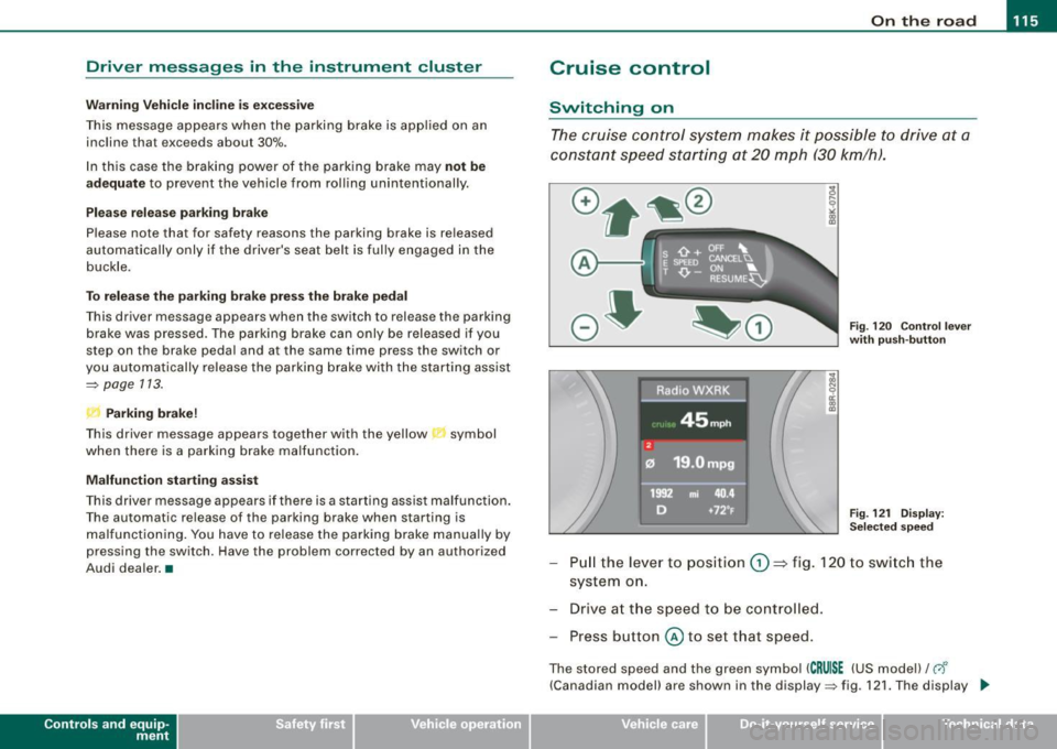 AUDI A5 COUPE 2010 Owners Manual On th e road 1111
-------------------
Driver messages in the instrument cluster
Warning Vehicl e in cline is e xce ssive
This message appears when the parking brake is applied on AUDI A5 COUPE 2010 Owners Manual On th e road 1111
-------------------
Driver messages in the instrument cluster
Warning Vehicl e in cline is e xce ssive
This message appears when the parking brake is applied on