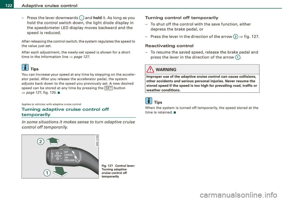AUDI A5 COUPE 2010 Owners Manual -Adaptive
cruise control "---------------------
- Press the lever downwards Q and hold it. As long as you
hold the control sw itch down, the light diode dis play in
the speedomete AUDI A5 COUPE 2010 Owners Manual -Adaptive
cruise control "---------------------
- Press the lever downwards Q and hold it. As long as you
hold the control sw itch down, the light diode dis play in
the speedomete