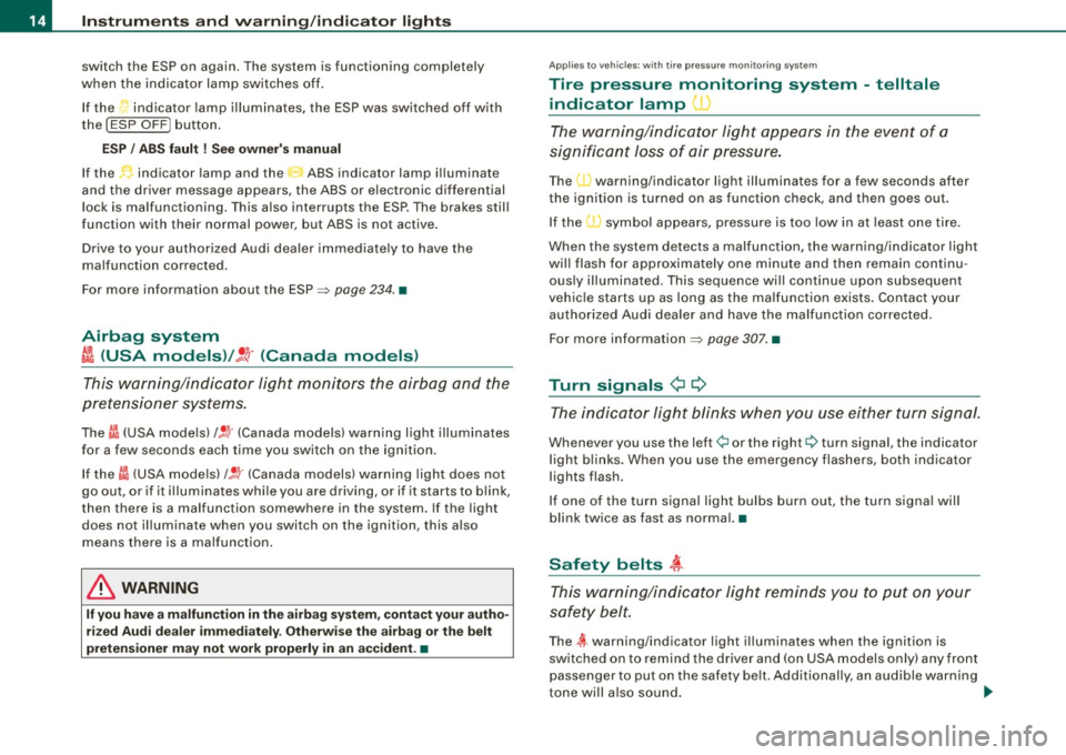 AUDI A5 COUPE 2010  Owners Manual Instruments  and  warning/indicator  lights 
switch  the  ESP on  again . The  system  is functioning  completely 
when  the  indicator  lamp  switches  off. 
If the  indicator  lamp  illuminates,  th