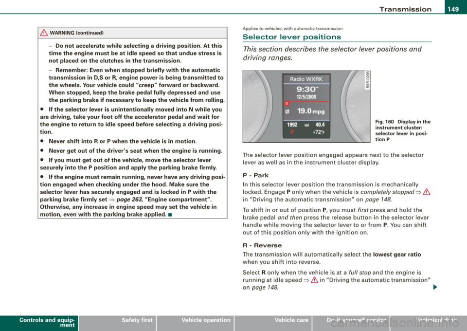 AUDI A5 COUPE 2010 Service Manual _______________________________________________________ T_ ra_ n_s_ m  __  is_s_ io_ n __ BII 
& WA RNIN G  (continu ed ) 
- Do  not  accelerate  while  sele cting  a  driving  pos ition.  At  this 
t