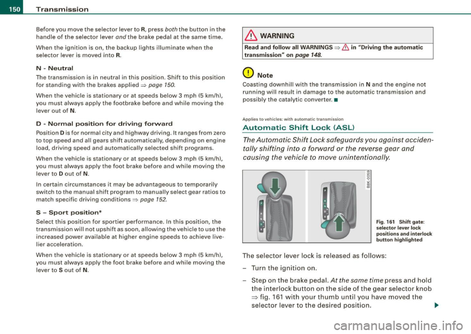 AUDI A5 COUPE 2010 Service Manual • ..__T_ r_a _n_ s_ m_ is_ s_i o _ n ______________________________________________________  _ 
Before  you  move  the  selector  lever  to R, press both the  button  in the 
handle  of  the  select