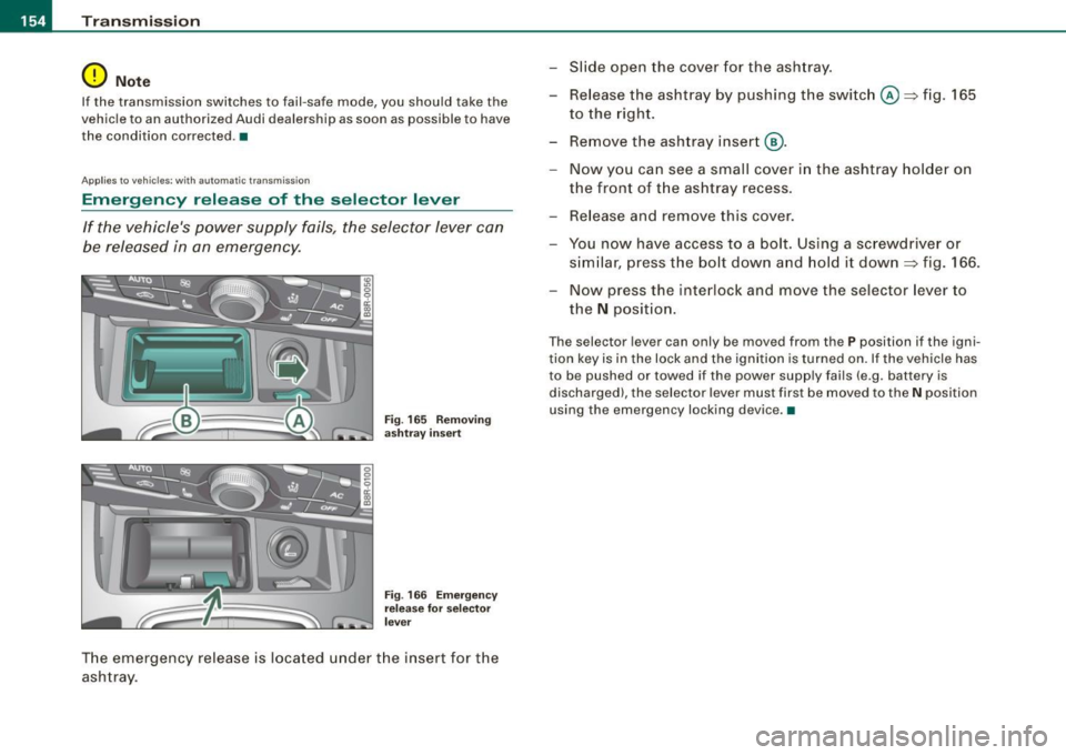 AUDI A5 COUPE 2010  Owners Manual • ..__T_ ra_ n_s_ m_ i_ s _s_ i_ o _n ___________________________________________________  _ 
0 Note 
If the  transmission  switches  to  fail-safe  mode,  you  should  take  the 
vehicle  to  an au