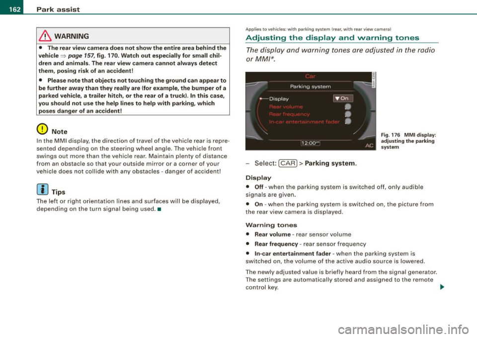 AUDI A5 COUPE 2010 Service Manual • ..__P_ a_r _k _ a_s _ s_ i_ s _t  ____________________________________________________  _ 
& WARNING 
• The  rear  view  camera  doe s not  show  the  entire  area  behind the 
vehicle 
=> page 