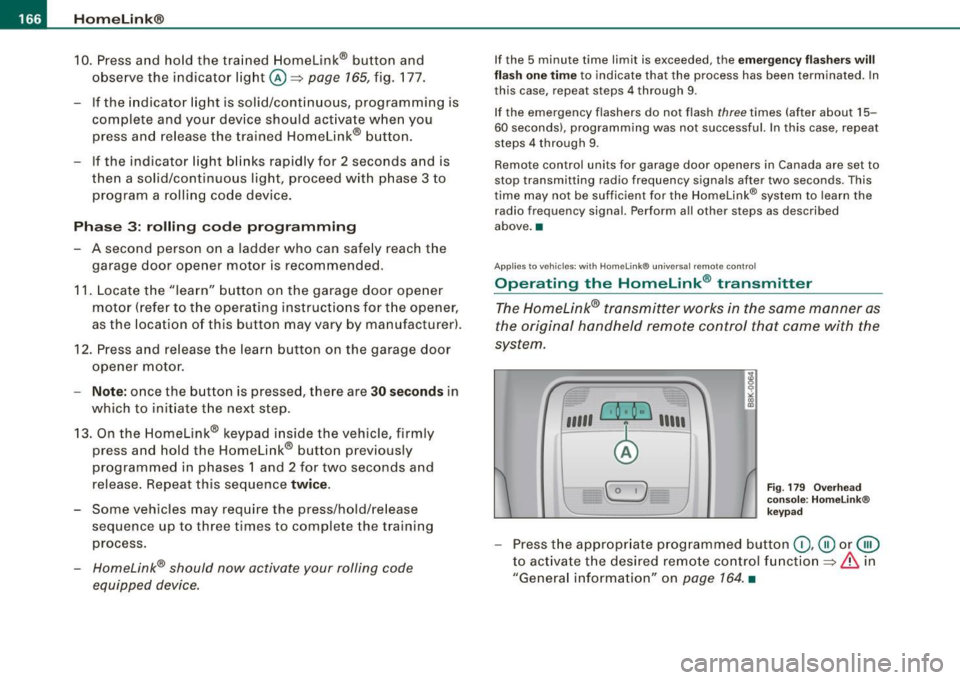 AUDI A5 COUPE 2010 Owners Manual • ..__H_ o_ m_ e_ L_in _ k_® ____________________________________________________ _
10. Press and ho ld the trained Homelink ® button and
observe t he indicator lig ht @ =>
page 165 , AUDI A5 COUPE 2010 Owners Manual • ..__H_ o_ m_ e_ L_in _ k_® ____________________________________________________ _
10. Press and ho ld the trained Homelink ® button and
observe t he indicator lig ht @ =>
page 165 ,