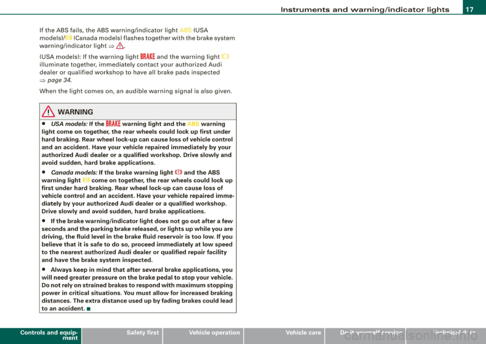 AUDI A5 COUPE 2010  Owners Manual If  the  ABS  fai ls, the  ABS warning/indicator  light, ,.,  (USA 
m odels)/  (Canada  mode ls) flashes  toge ther  wit h the  b rake  system 
warning/ind icator  light=> &. 
(USA  models):  If  the 