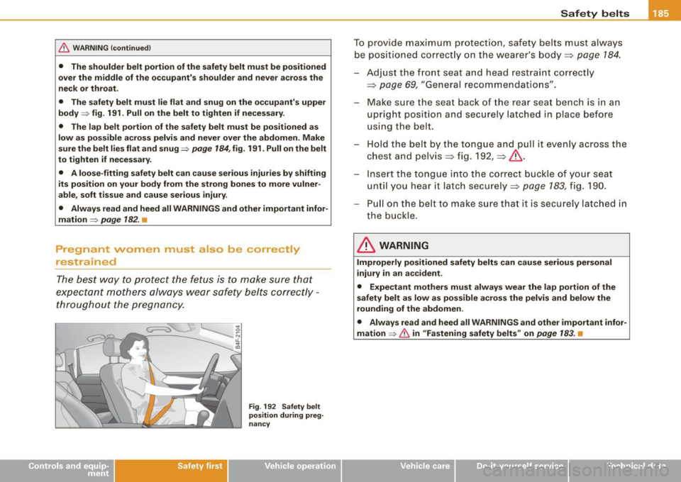 AUDI A5 COUPE 2010 Owners Manual & WARNING !continued)
• The shou lder belt portion of the safety belt must be positioned
over the middle of the occupants shoulder and never across the
neck or throat .
• The s AUDI A5 COUPE 2010 Owners Manual & WARNING !continued)
• The shou lder belt portion of the safety belt must be positioned
over the middle of the occupants shoulder and never across the
neck or throat .
• The s
