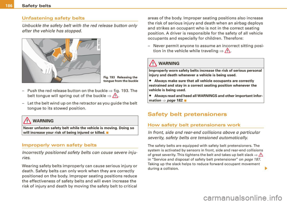 AUDI A5 COUPE 2010 Workshop Manual ___ S_a_ f_ e_ t-= y_ b_e_ l_ t _s  _______________________________________________  _ 
Unfastening  safety  belts 
Unbuckle  the  safety  belt  with  the  red  release  button  only 
after  the  vehi