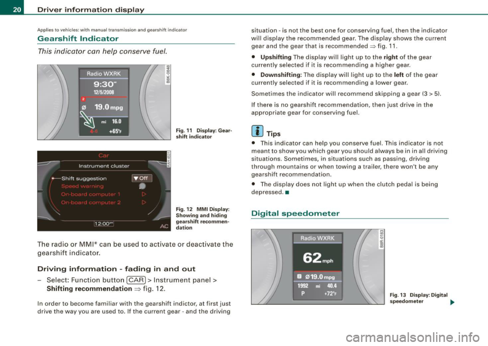 AUDI A5 COUPE 2010 Owners Manual Driver information display
Applies to vehicles: with m anu al tr ansmi ssion and g earsh if t indica tor
Gearshift Indicator
This indicator can help conserve fuel.
mi 16.0
+6 5°F Fig AUDI A5 COUPE 2010 Owners Manual Driver information display
Applies to vehicles: with m anu al tr ansmi ssion and g earsh if t indica tor
Gearshift Indicator
This indicator can help conserve fuel.
mi 16.0
+6 5°F Fig