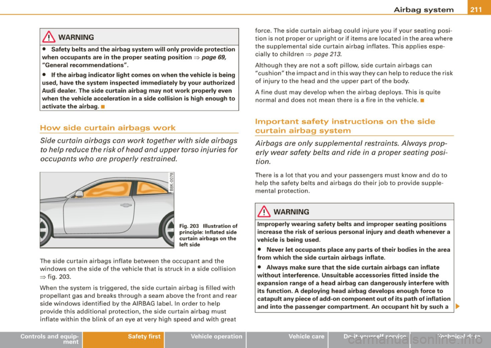 AUDI A5 COUPE 2010 Service Manual Airbag  system -----------------=~-
& WARNING 
• Safety  belts  and the  airbag  system will  only provide  protection 
when  occupants  are  in the  proper  seating  position 
~ page  69, 
"General