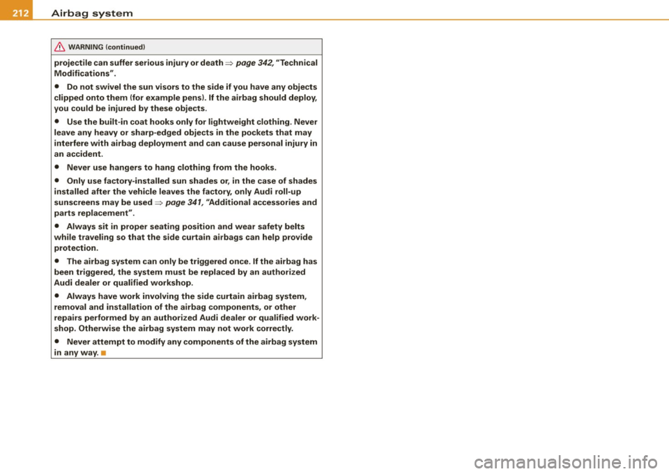 AUDI A5 COUPE 2010  Owners Manual -Airbag  system Ptrf _______________  _ 
& WARNING (continued) 
projectile  can  suffer  serious  injury  or  death:::, page 342, "Technical 
Modifications" . 
•  Do  not  swivel  the  sun  visors  