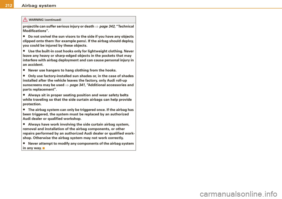 AUDI A5 COUPE 2010 Service Manual -Airbag  system Ptrf _______________  _ 
& WARNING (continued) 
projectile  can  suffer  serious  injury  or  death:::, page 342, "Technical 
Modifications" . 
•  Do  not  swivel  the  sun  visors  