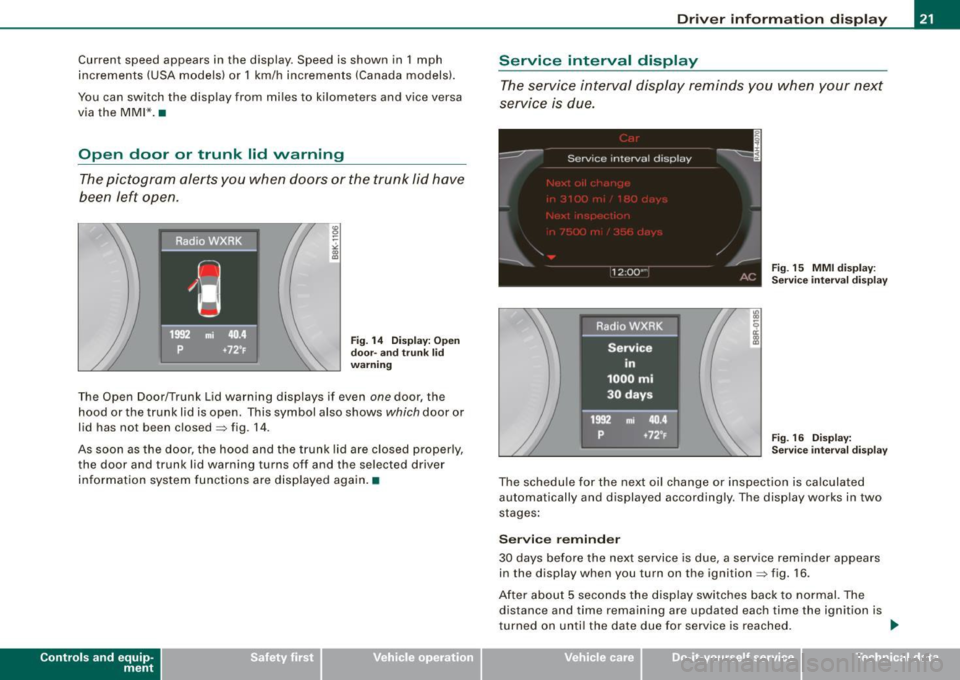 AUDI A5 COUPE 2010 Owners Manual Current speed appears in the display. Speed is shown in 1 mph
increments (USA models ) or 1 km/h increments (Canada models).
You can switch the display from miles to kilometers AUDI A5 COUPE 2010 Owners Manual Current speed appears in the display. Speed is shown in 1 mph
increments (USA models ) or 1 km/h increments (Canada models).
You can switch the display from miles to kilometers