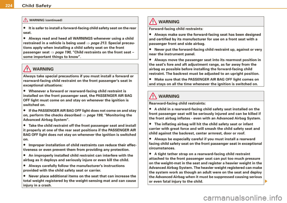 AUDI A5 COUPE 2010  Owners Manual -Child  Safety -------=---------------------------------------
& WARNING (continued ) 
•  It  is  safer  to  install  a forward-f acing  child  safety  seat  on the  rear 
seat. 
•  Always  read  