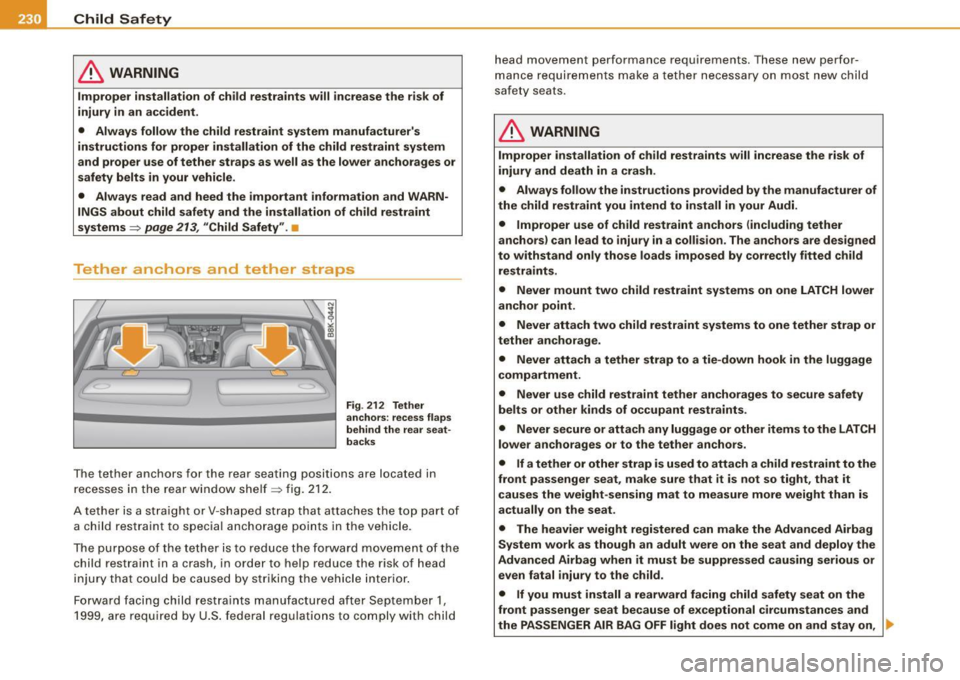 AUDI A5 COUPE 2010  Owners Manual -Child  Safety 
---------..!...--------------------------------------
& WARNING 
Improper  installation  of child  restraints  will  increase the  risk  of 
injury  in an  accident . 
•  Always  fol