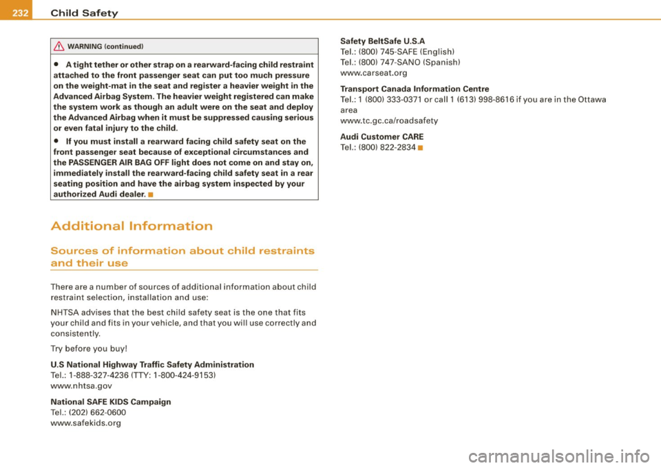 AUDI A5 COUPE 2010  Owners Manual -Child  Safety P;W _______________  _ 
& WARNING (continued ) 
•  A tight  tether  or  other  strap  on  a rearward-facing  child  restraint 
attached  to  the  front  passenger  seat  can  put  to