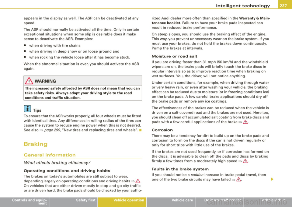 AUDI A5 COUPE 2010  Owners Manual • 
appears  in  the  display  as well. The ASR can  be deactivated  at  any 
speed. 
The  ASR should  normally  be activated  all  the  time . Only  in  certain 
exceptional  situations  when some  