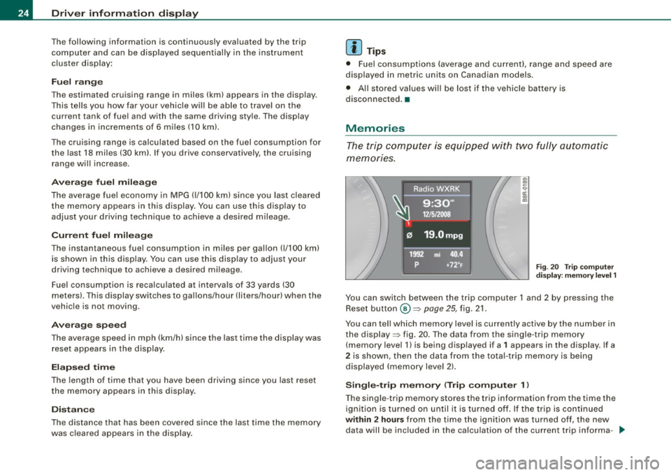 AUDI A5 COUPE 2010  Owners Manual Driver  information  display 
The following  information  is continuously  evaluated  by the  trip 
computer  and  can be disp layed  sequentially  in the  instrument 
cluster  display: 
Fuel  range 
