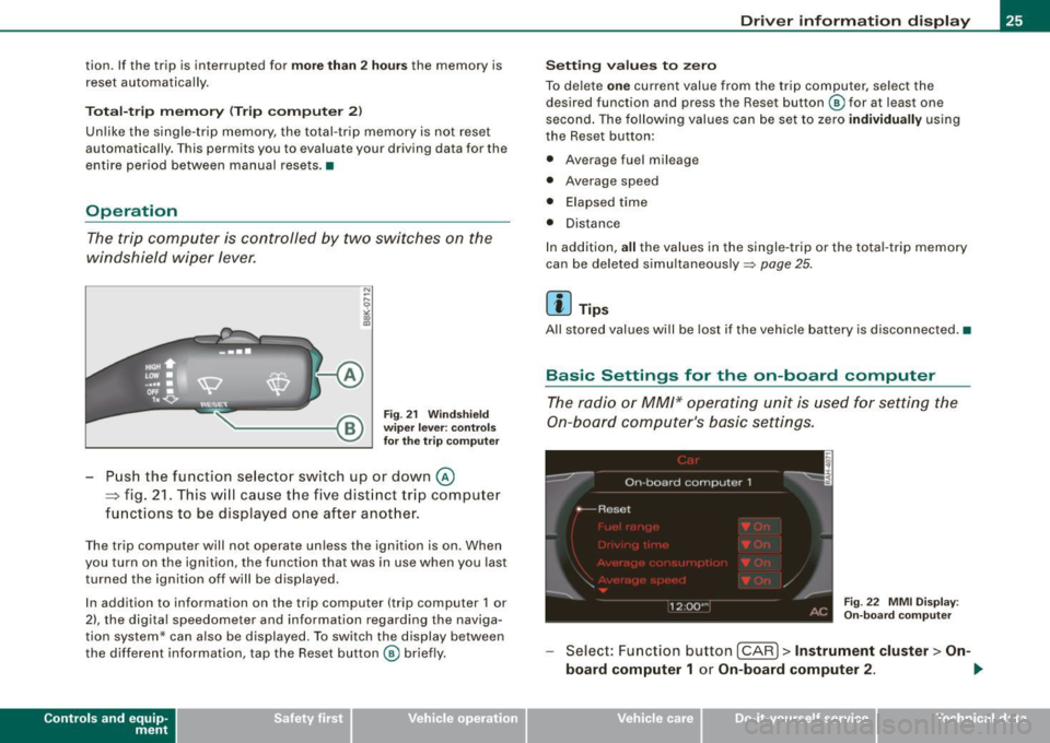 AUDI A5 COUPE 2010 Owners Manual tion. If the trip is interrupted for more than 2 hours the memory is
reset automatica lly.
Total-trip memory (Trip computer 2)
Unlike the single-trip memory, the total-tr ip memory AUDI A5 COUPE 2010 Owners Manual tion. If the trip is interrupted for more than 2 hours the memory is
reset automatica lly.
Total-trip memory (Trip computer 2)
Unlike the single-trip memory, the total-tr ip memory