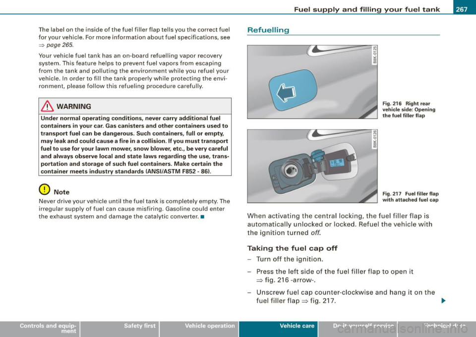 AUDI A5 COUPE 2010  Owners Manual The  labe l on  the  inside  of  the  fuel  filler  flap  tel ls you  the  correct  fuel 
fo r your  vehicle . For mo re information  about  fuel  specifications,  see 
=> page 265. 
Your  vehicle  fu