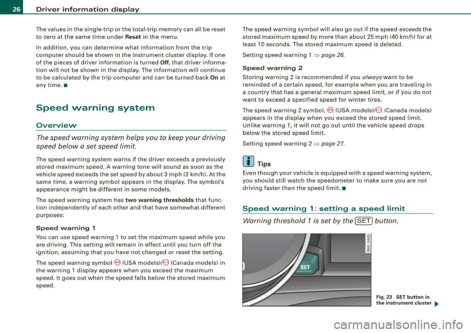 AUDI A5 COUPE 2010 Owners Manual Driver informati on displ ay
The values in the single-trip or the total-trip memory can all be reset
to zero at the same time under
Re set in the menu.
In addition , you can d AUDI A5 COUPE 2010 Owners Manual Driver informati on displ ay
The values in the single-trip or the total-trip memory can all be reset
to zero at the same time under
Re set in the menu.
In addition , you can d