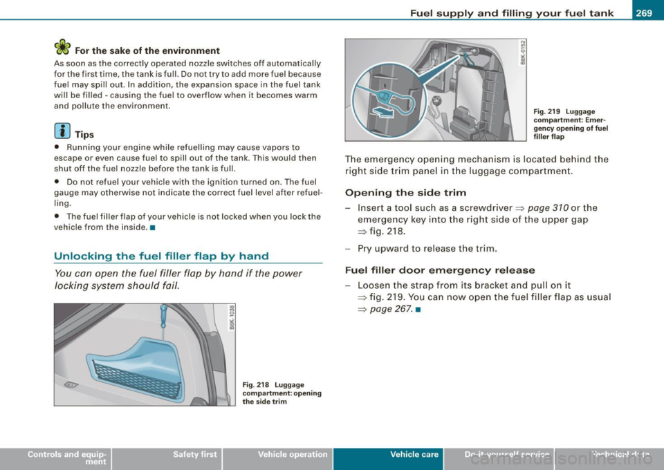 AUDI A5 COUPE 2010 Owners Manual <£> For the sake of the environment
As soon as the correctly operated nozzle switches off automatically
for the first time, the tank is full. Do not try to add more fuel becaus AUDI A5 COUPE 2010 Owners Manual <£> For the sake of the environment
As soon as the correctly operated nozzle switches off automatically
for the first time, the tank is full. Do not try to add more fuel becaus