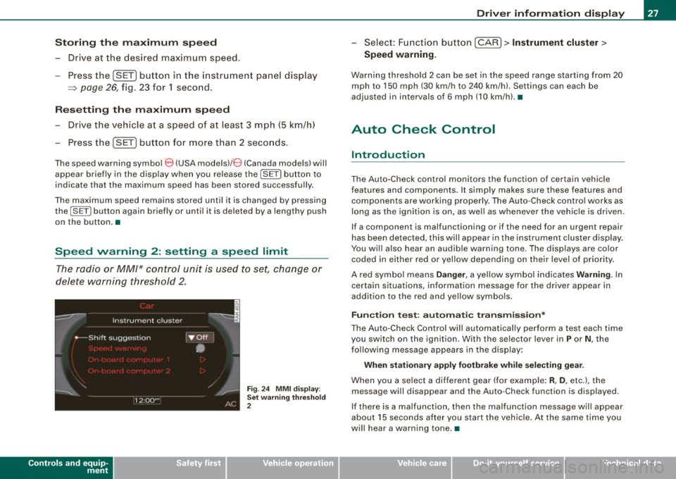 AUDI A5 COUPE 2010 Owners Manual Storing th e maximum sp ee d
- Drive at the desired max imum speed.
- Press the
(SET) button in the instrument pane l d isp lay
~ page 26, fig. 23 for 1 second.
R ese ttin g th e m a AUDI A5 COUPE 2010 Owners Manual Storing th e maximum sp ee d
- Drive at the desired max imum speed.
- Press the
(SET) button in the instrument pane l d isp lay
~ page 26, fig. 23 for 1 second.
R ese ttin g th e m a