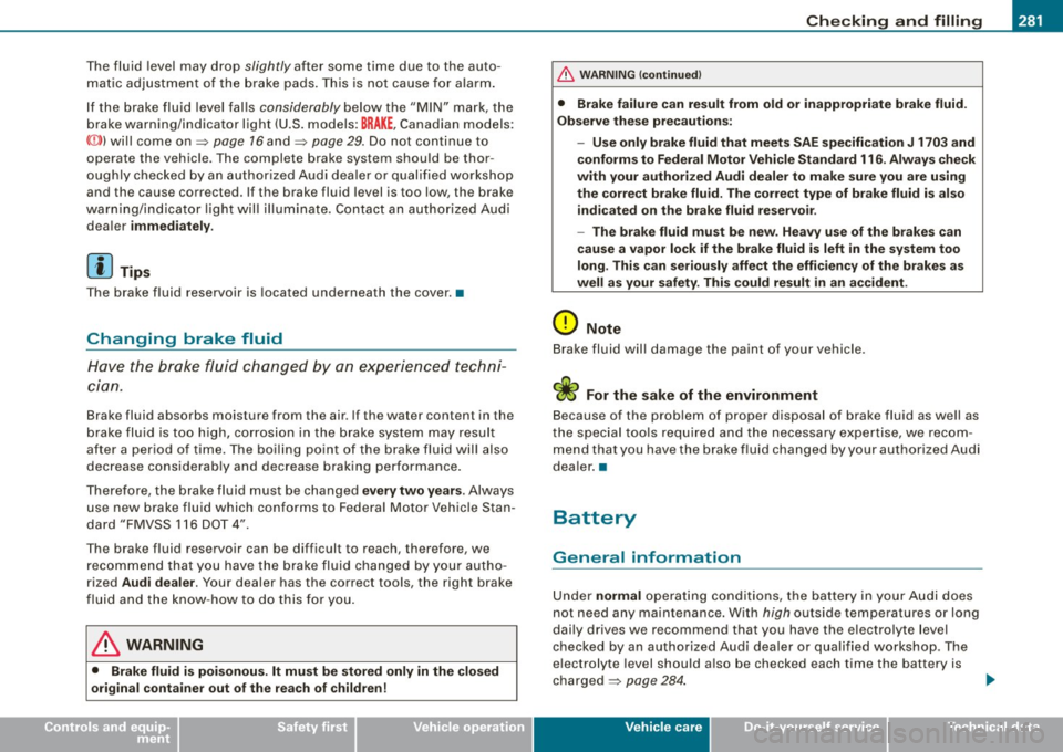 AUDI A5 COUPE 2010 Owners Manual _____________________________________________ C_h_ e_ c_k _in ~ g_ a_n _d_ f_il _li _n ~g __ _
•
The fluid level may drop slightly after some time due to the auto
m atic adjustment of AUDI A5 COUPE 2010 Owners Manual _____________________________________________ C_h_ e_ c_k _in ~ g_ a_n _d_ f_il _li _n ~g __ _
•
The fluid level may drop slightly after some time due to the auto
m atic adjustment of